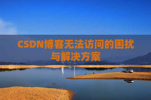 CSDN博客无法访问的困扰与解决方案